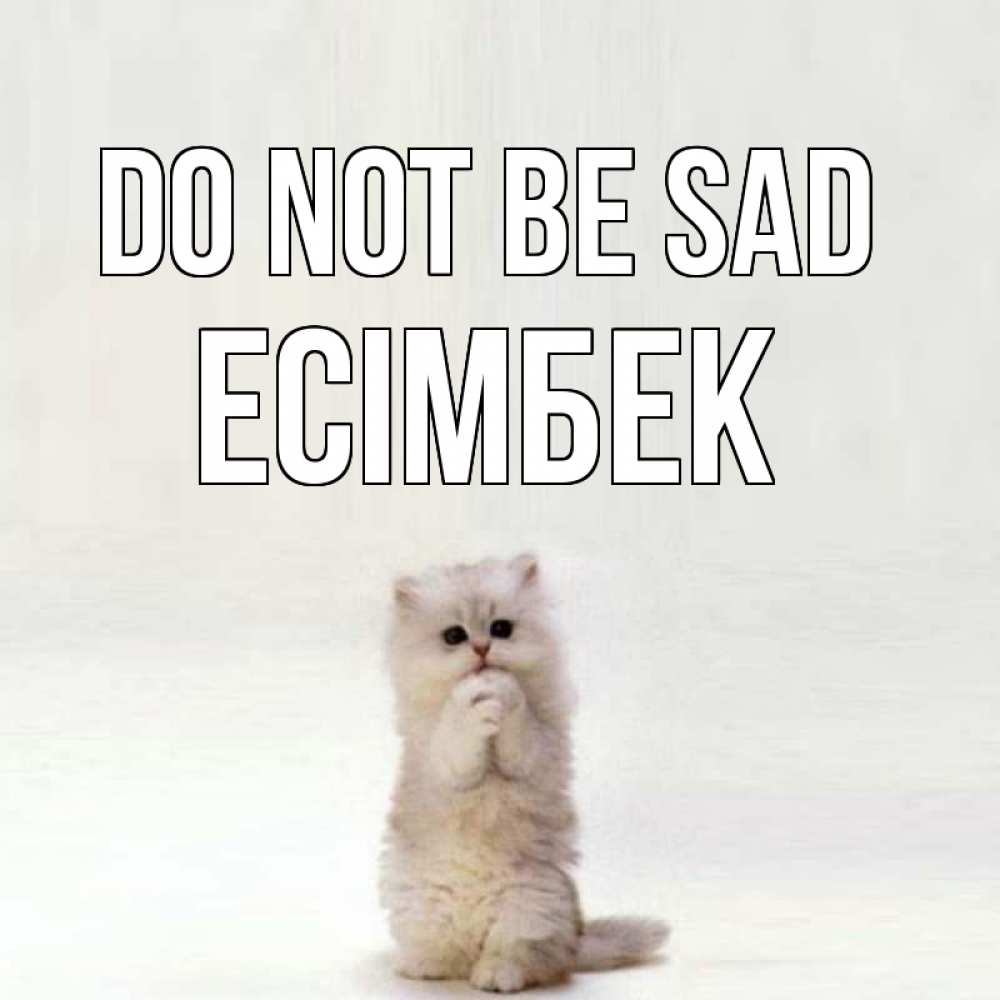 Greetings card с именем, Есімбек Do not be sad грустный кот Greetings with text for free download 