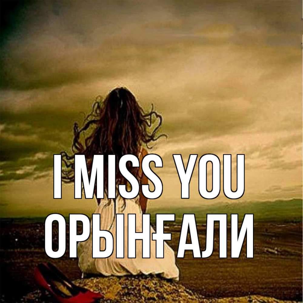 Greetings card с именем, ОРЫНҒАЛИ I miss you возвращайся Greetings with text for free download 