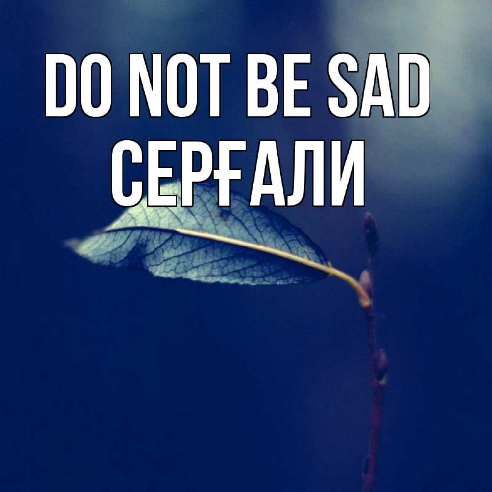 Greetings card с именем, СЕРҒАЛИ Do not be sad растение Greetings with text for free download 
