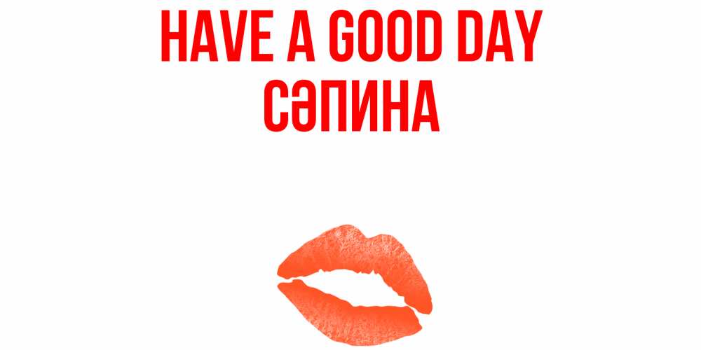 Greetings card с именем, СӘПИНА Have a good day удачного дня с поцелуем Greetings with text for free download 