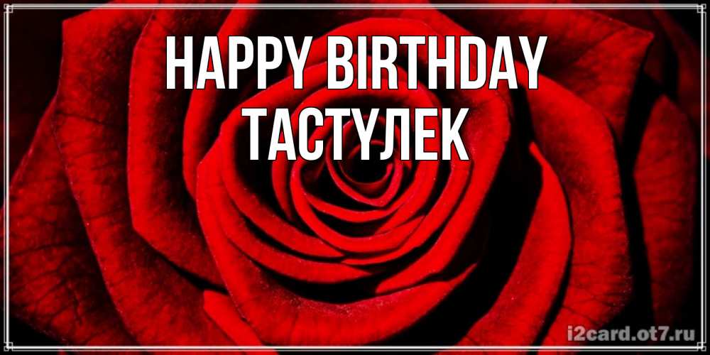 Greetings card с именем, ТАСТҮЛЕК Happy Birthday алая роза Greetings with text for free download 