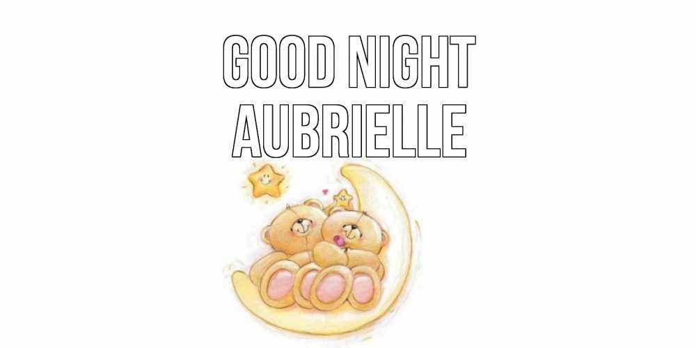 Greetings card с именем, Aubrielle Good night мишки, месяц Greetings with text for free download 