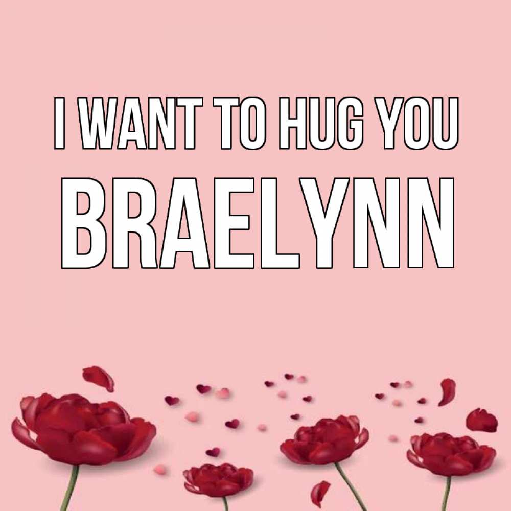 Greetings card с именем, Braelynn I want to hug you бесплатно Greetings with text for free download 