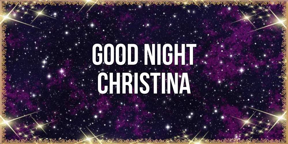 Greetings card с именем, Christina Good night хорошего сна Greetings with text for free download 