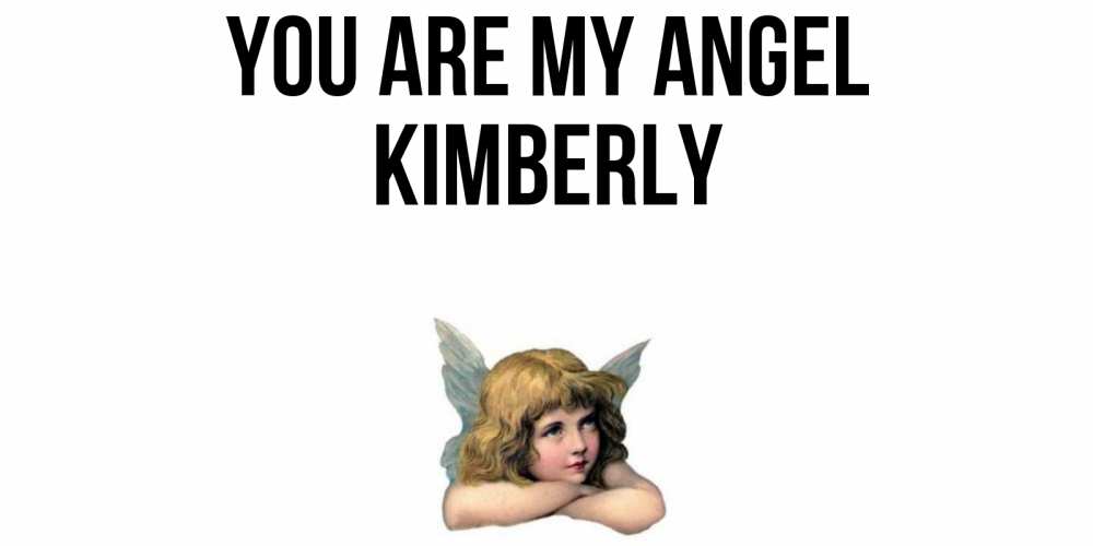Greetings card с именем, Kimberly You are my angel ангел Greetings with text for free download 