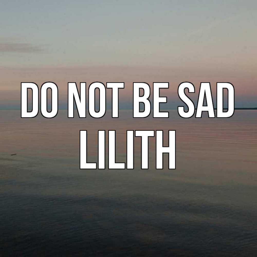 Greetings card с именем, Lilith Do not be sad водная гладь Greetings with text for free download 