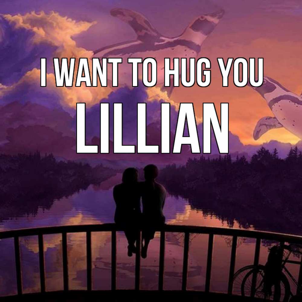 Greetings card с именем, Lillian I want to hug you парочка сидит на мосте или на набережной Greetings with text for free download 
