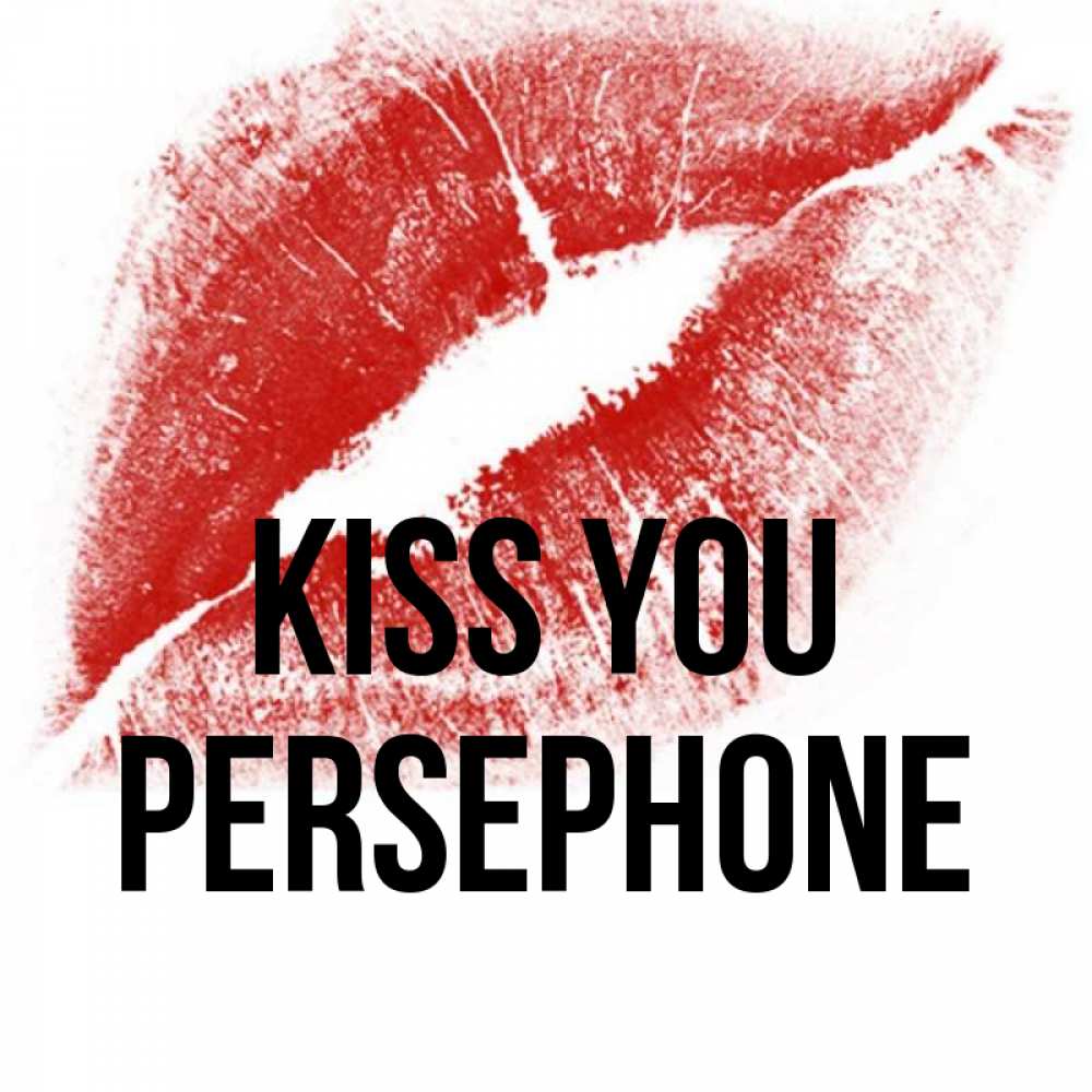 Greetings card с именем, Persephone Kiss you открытка с пожеланием поцелуя Greetings with text for free download 