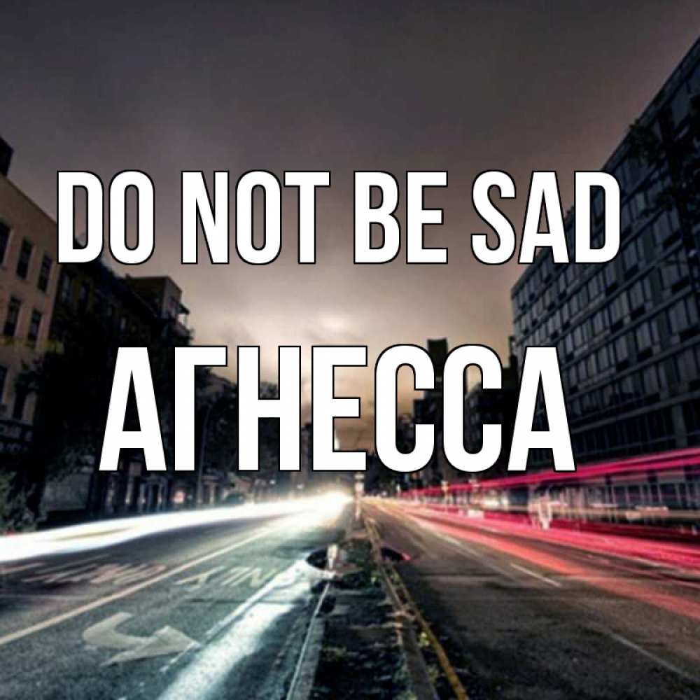 Greetings card с именем, Агнесса Do not be sad съемка ночью Greetings with text for free download 
