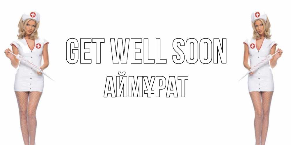 Greetings card с именем, Аймұрат Get well soon открытки с медсестрой Greetings with text for free download 