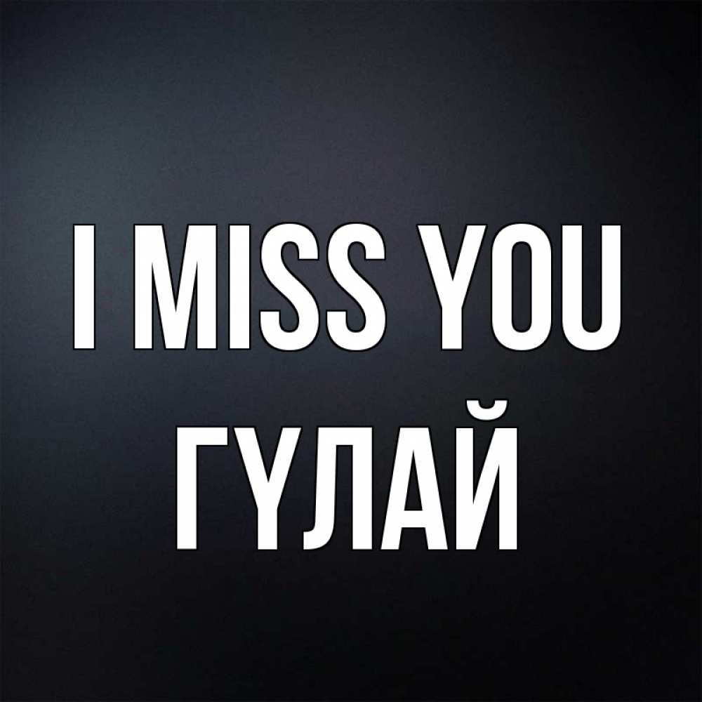 Greetings card с именем, ГҮЛАЙ I miss you с подписью Greetings with text for free download 