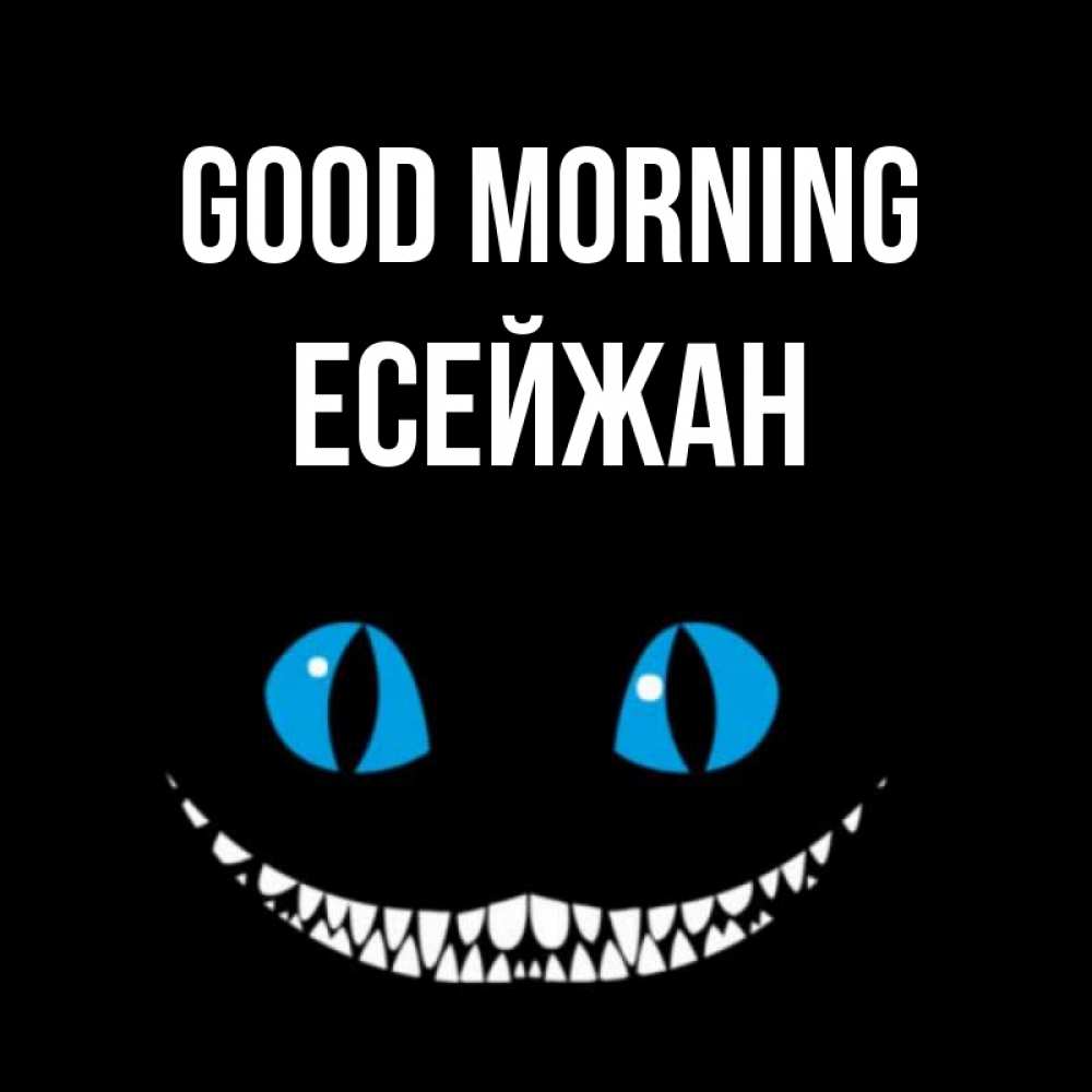 Greetings card с именем, Есейжан Good morning голубые глаза и зубки Greetings with text for free download 