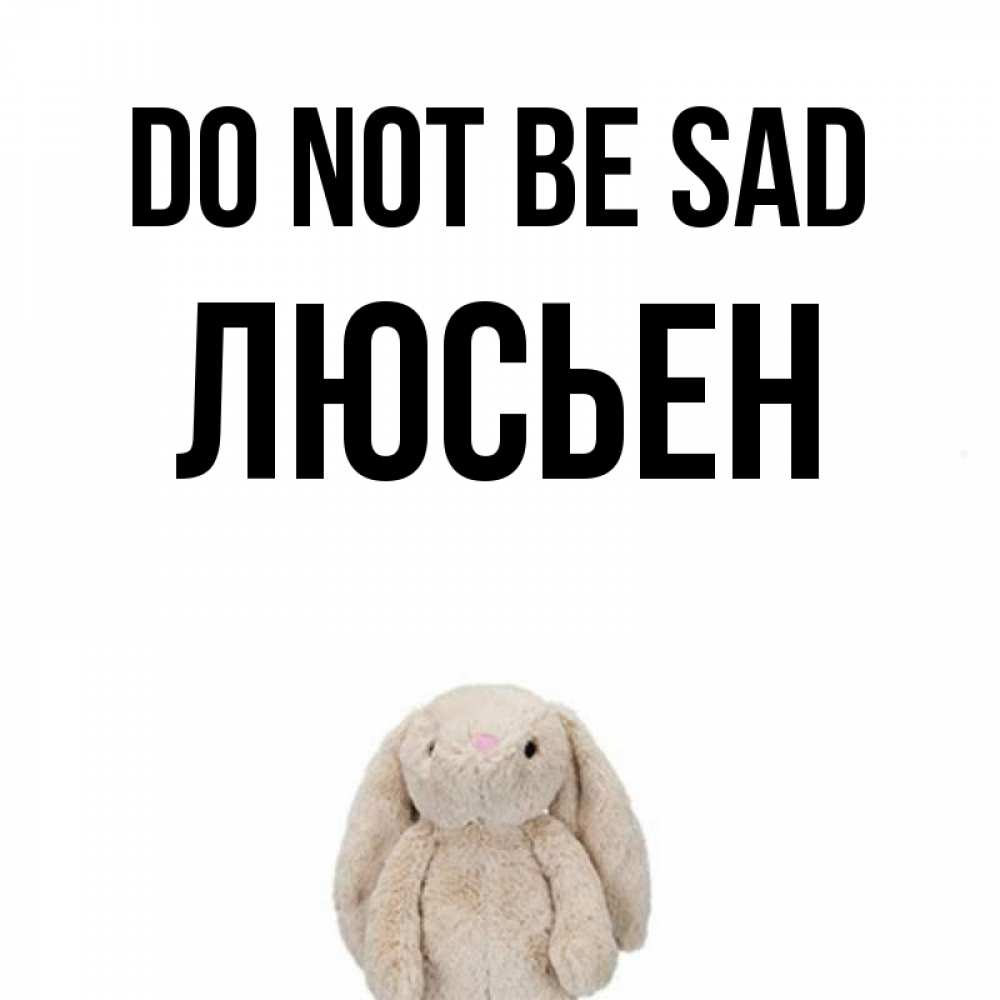 Greetings card с именем, Люсьен Do not be sad детская игрушка зайчика Greetings with text for free download 