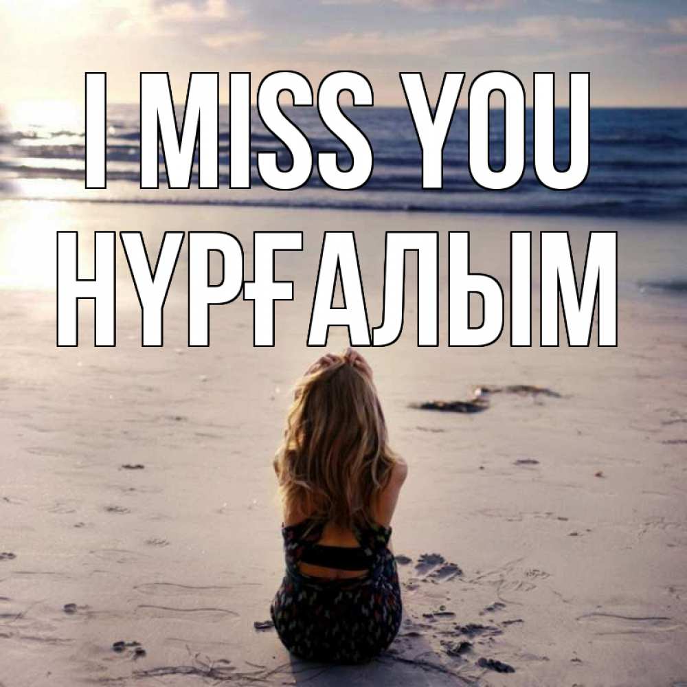 Greetings card с именем, НҮРҒАЛЫМ I miss you тебя 1 Greetings with text for free download 