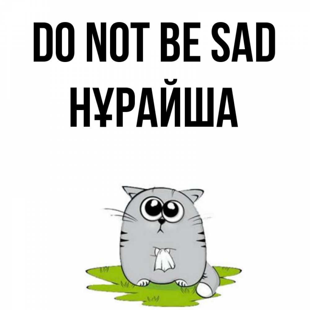 Greetings card с именем, НҰРАЙША Do not be sad грустный котяра Greetings with text for free download 