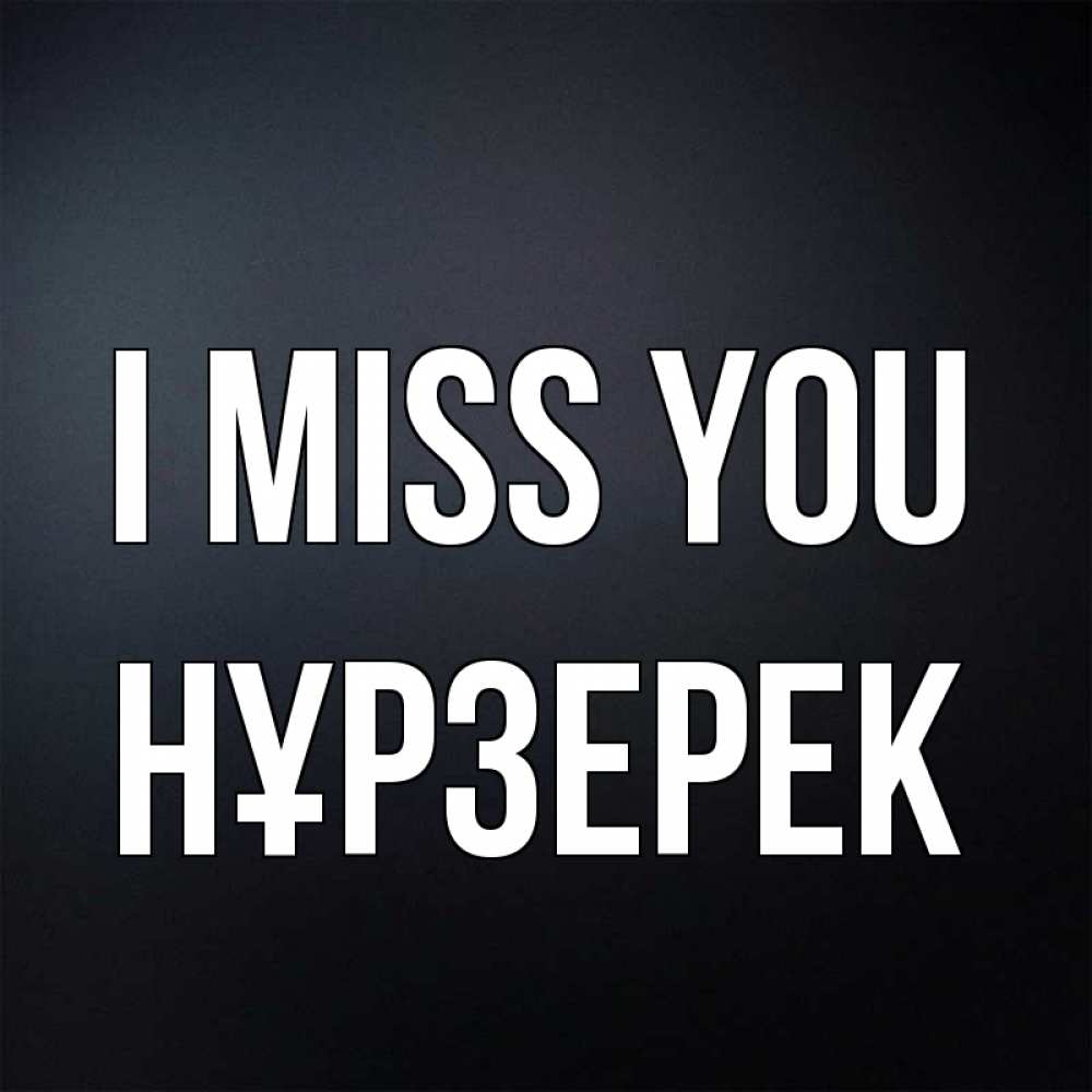Greetings card с именем, НҰРЗЕРЕК I miss you с подписью Greetings with text for free download 