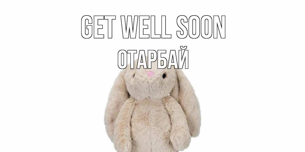 Greetings card с именем, ОТАРБАЙ Get well soon не болей Greetings with text for free download 