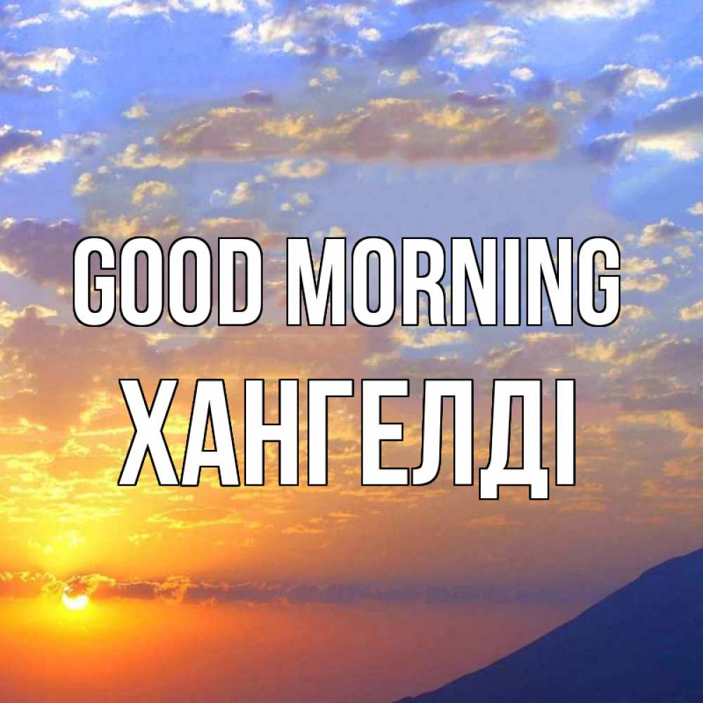 Greetings card с именем, ХАНГЕЛДІ Good morning облака и солнце Greetings with text for free download 