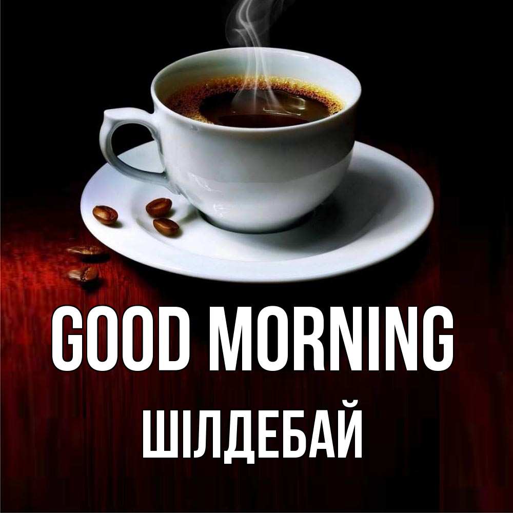 Greetings card с именем, ШІЛДЕБАЙ Good morning белая посуда Greetings with text for free download 
