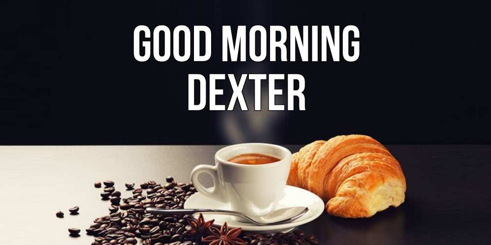 Greetings card с именем, Dexter Good morning зерна кофе и кофе на завтрак с круасаном Greetings with text for free download 