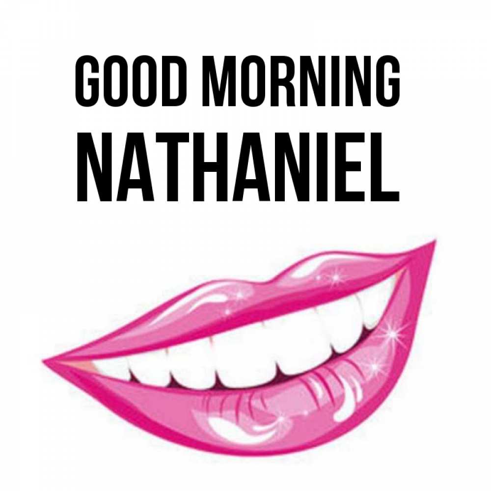 Greetings card с именем, Nathaniel Good morning розовые губы и белые зубы Greetings with text for free download 