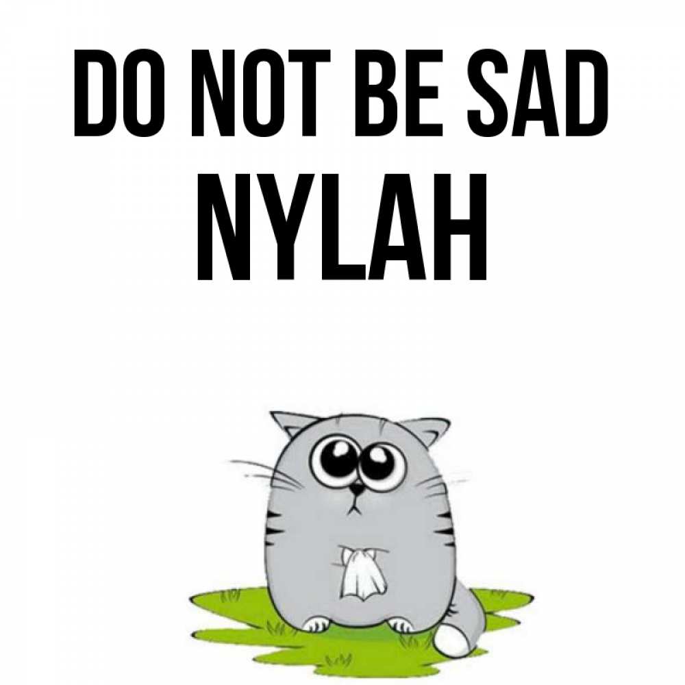 Greetings card с именем, Nylah Do not be sad грустный котяра Greetings with text for free download 