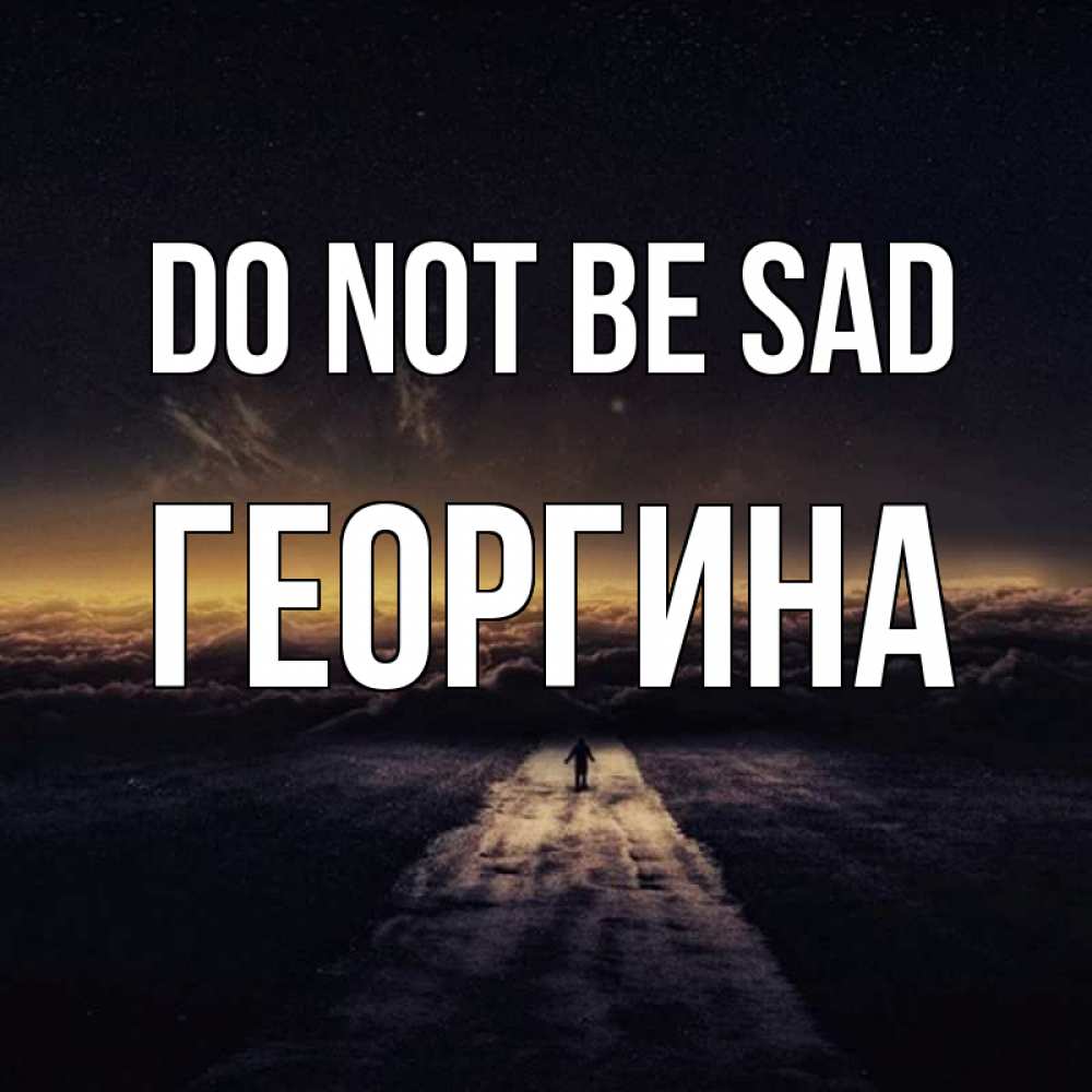 Greetings card с именем, Георгина Do not be sad дорога в никуда Greetings with text for free download 