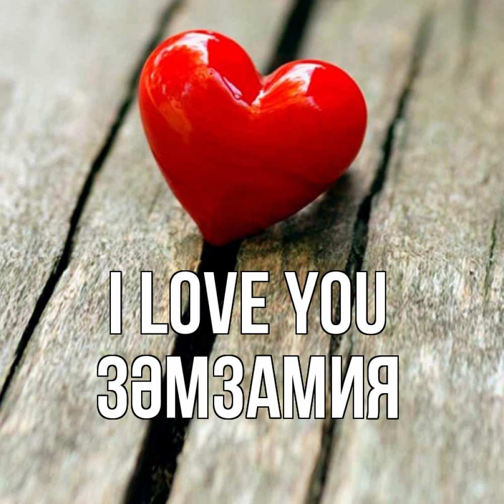 Greetings card с именем, ЗӘМЗАМИЯ I love you красное 2 Greetings with text for free download 