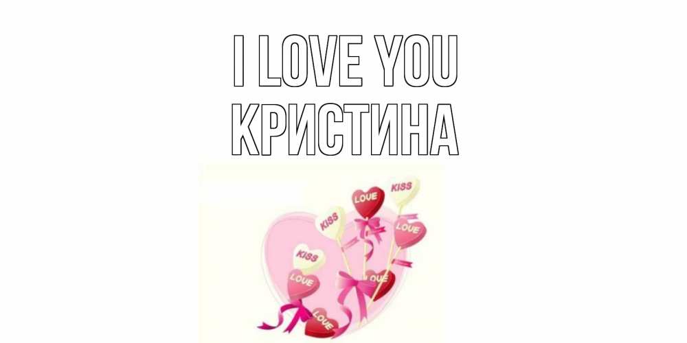 Greetings card с именем, Кристина I love you сердце, леденцы Greetings with text for free download 