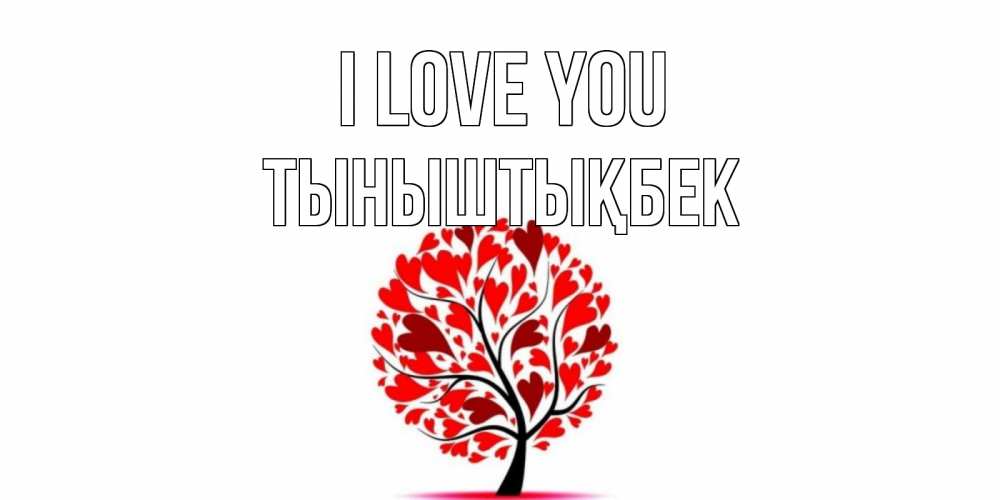 Greetings card с именем, ТЫНЫШТЫҚБЕК I love you дерево, листья Greetings with text for free download 