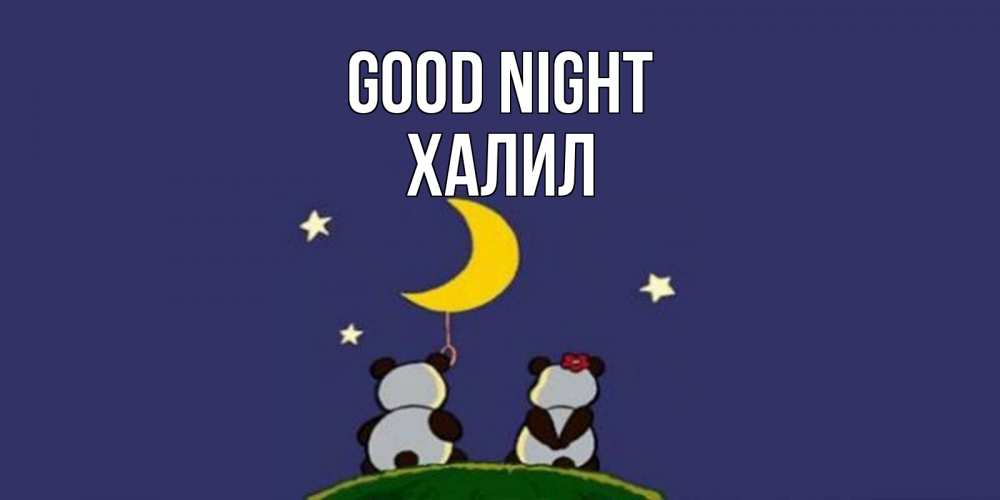 Greetings card с именем, ХАЛИЛ Good night открытка с пожеланиями хорошо выспаться Greetings with text for free download 