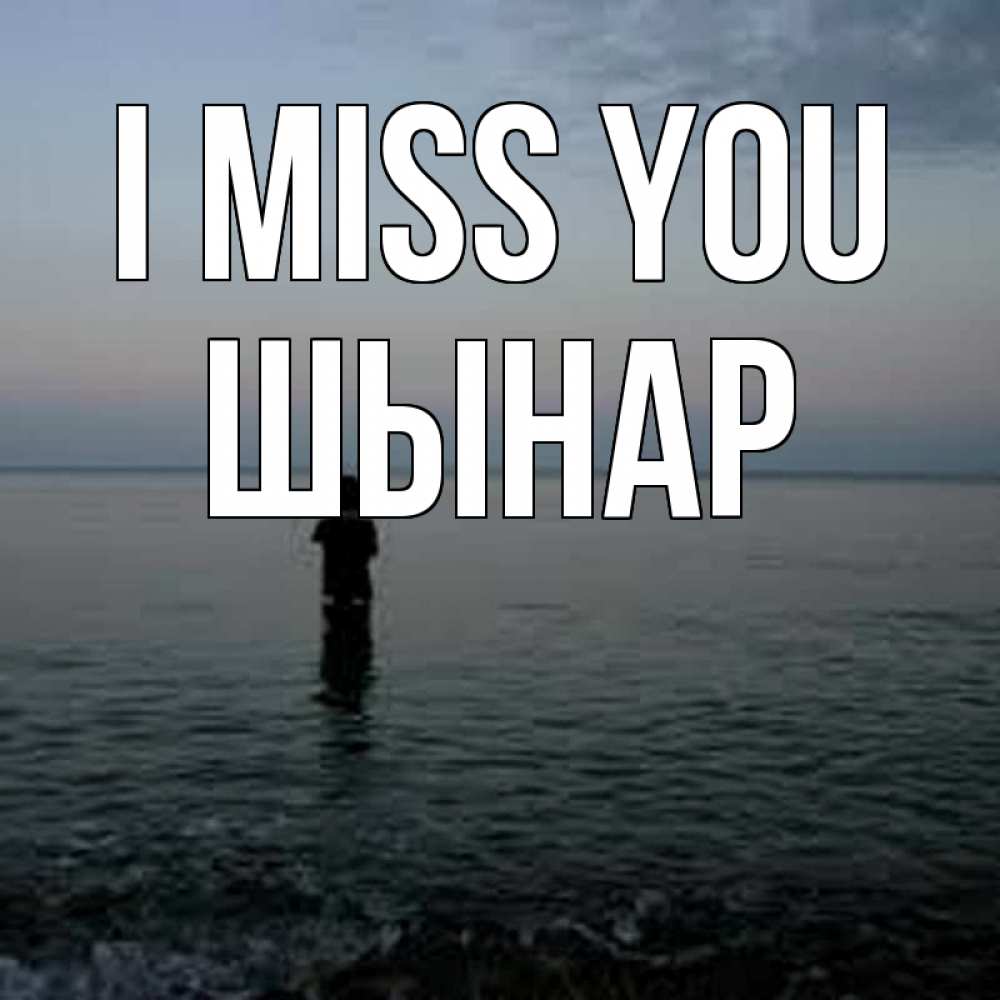 Greetings card с именем, ШЫНАР I miss you скука Greetings with text for free download 