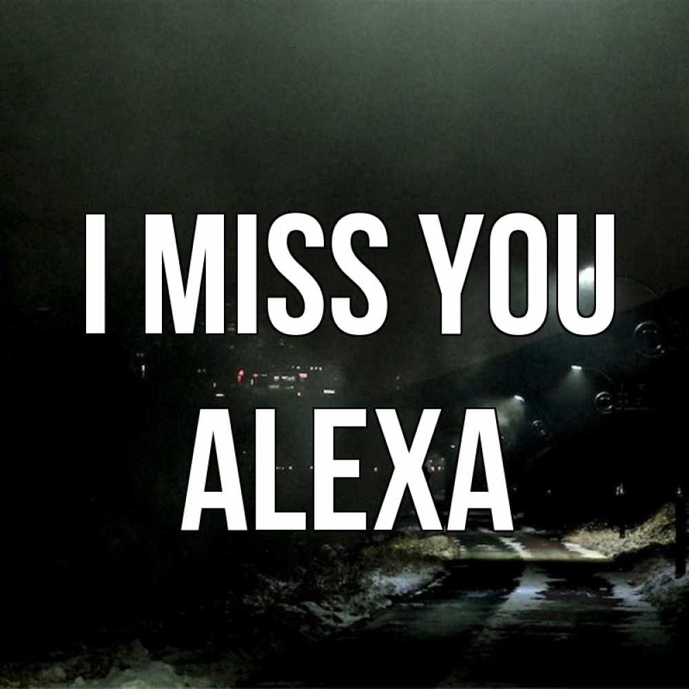 Greetings card с именем, Alexa I miss you окраина города Greetings with text for free download 
