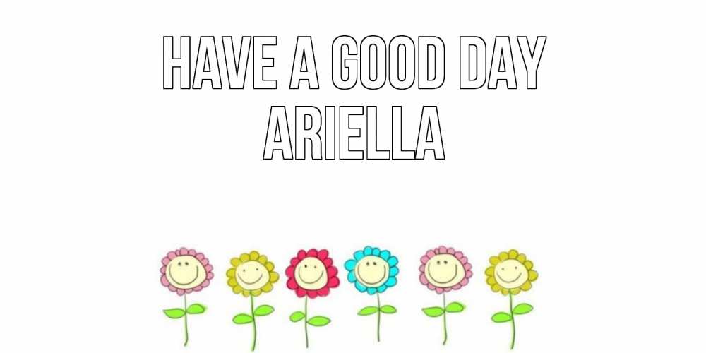 Greetings card с именем, Ariella Have a good day открытка на каждый день позитивного дня Greetings with text for free download 
