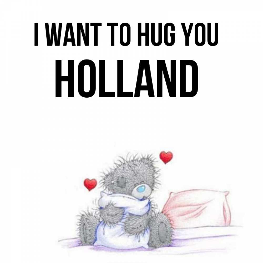 Greetings card с именем, Holland I want to hug you сердечки мишка Тедди и кроватка Greetings with text for free download 