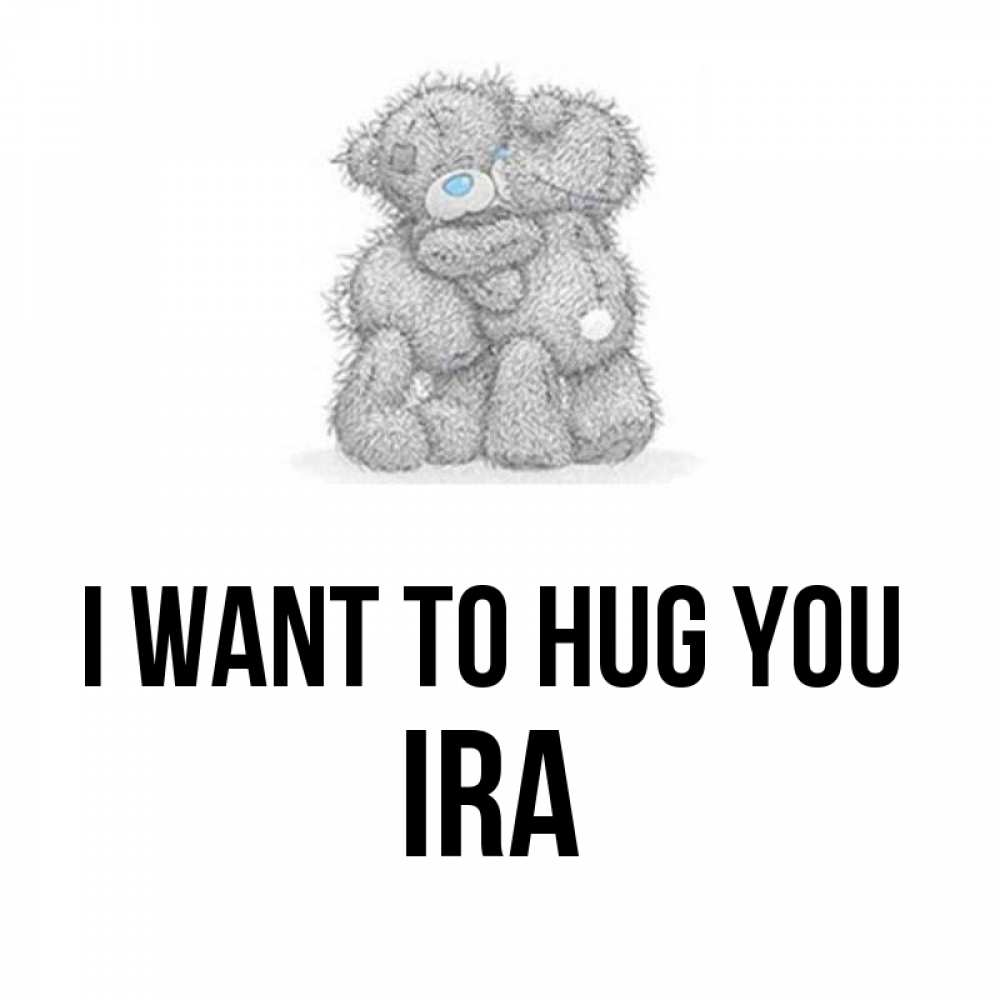 Greetings card с именем, Ira I want to hug you два теддика Greetings with text for free download 