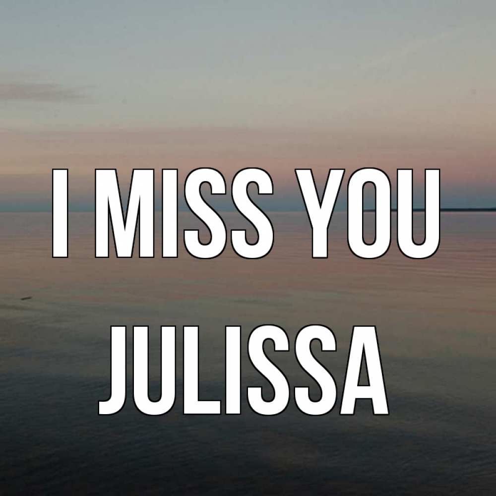 Greetings card с именем, Julissa I miss you пусто Greetings with text for free download 