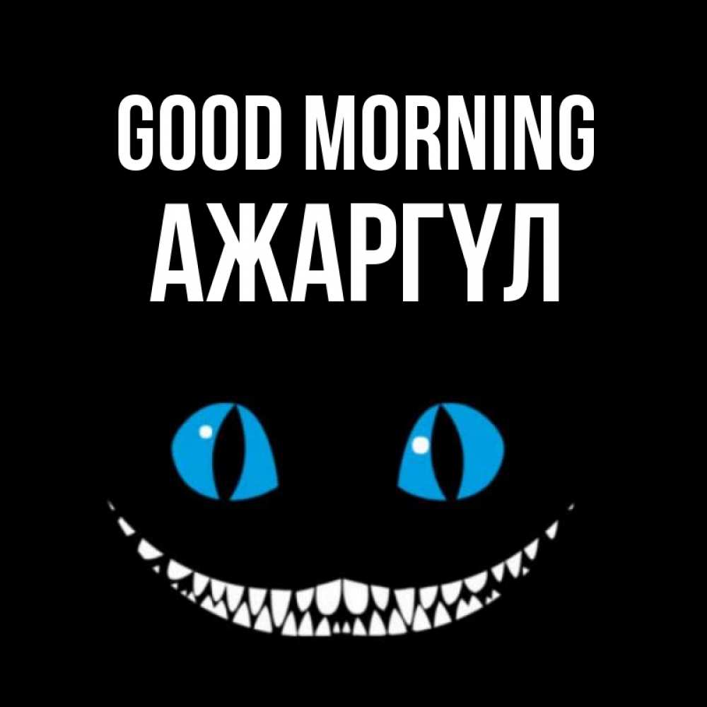 Greetings card с именем, АЖАРГҮЛ Good morning голубые глаза и зубки Greetings with text for free download 