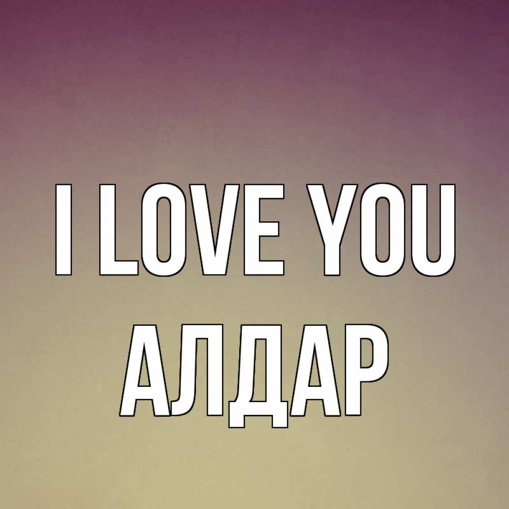 Greetings card с именем, Алдар I love you для любимой Greetings with text for free download 