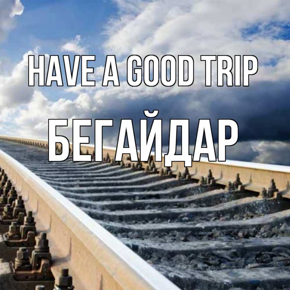 Greetings card с именем, Бегайдар Have a good trip железнодорожные пути на фоне неба Greetings with text for free download 