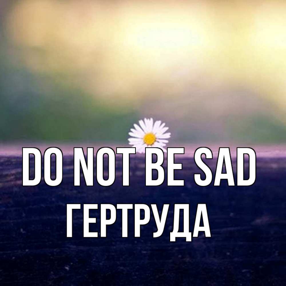 Greetings card с именем, Гертруда Do not be sad красота Greetings with text for free download 