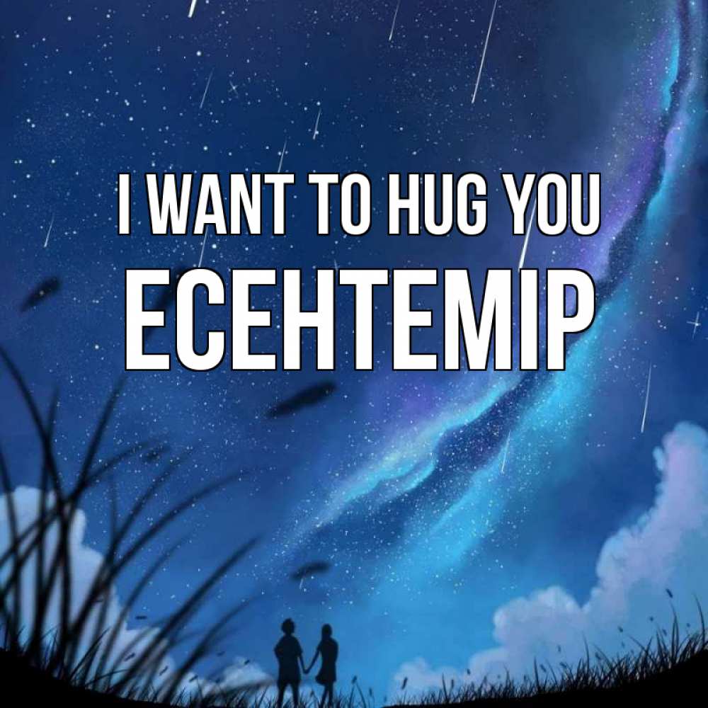 Greetings card с именем, Есентемір I want to hug you камыши Greetings with text for free download 