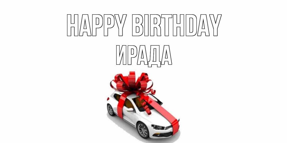 Greetings card с именем, ИРАДА Happy Birthday машина, лента Greetings with text for free download 