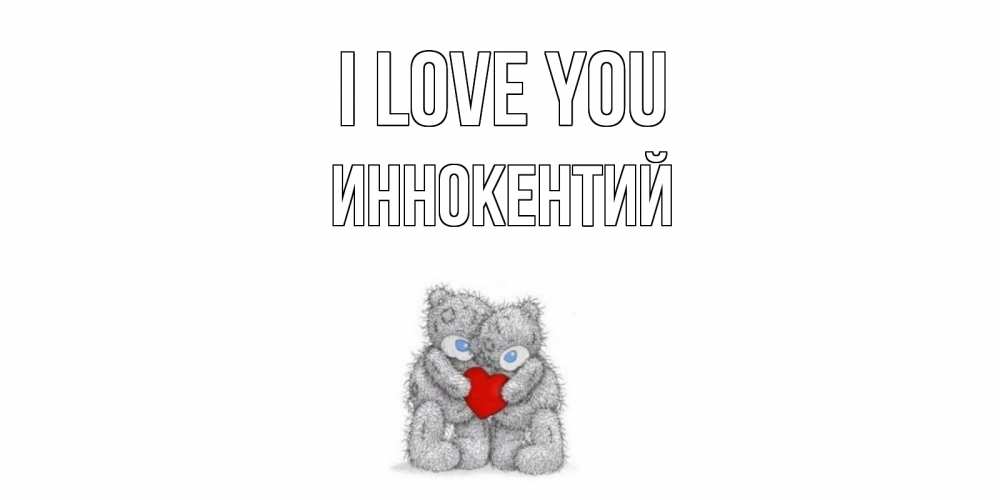 Greetings card с именем, Иннокентий I love you мишки, сердце Greetings with text for free download 
