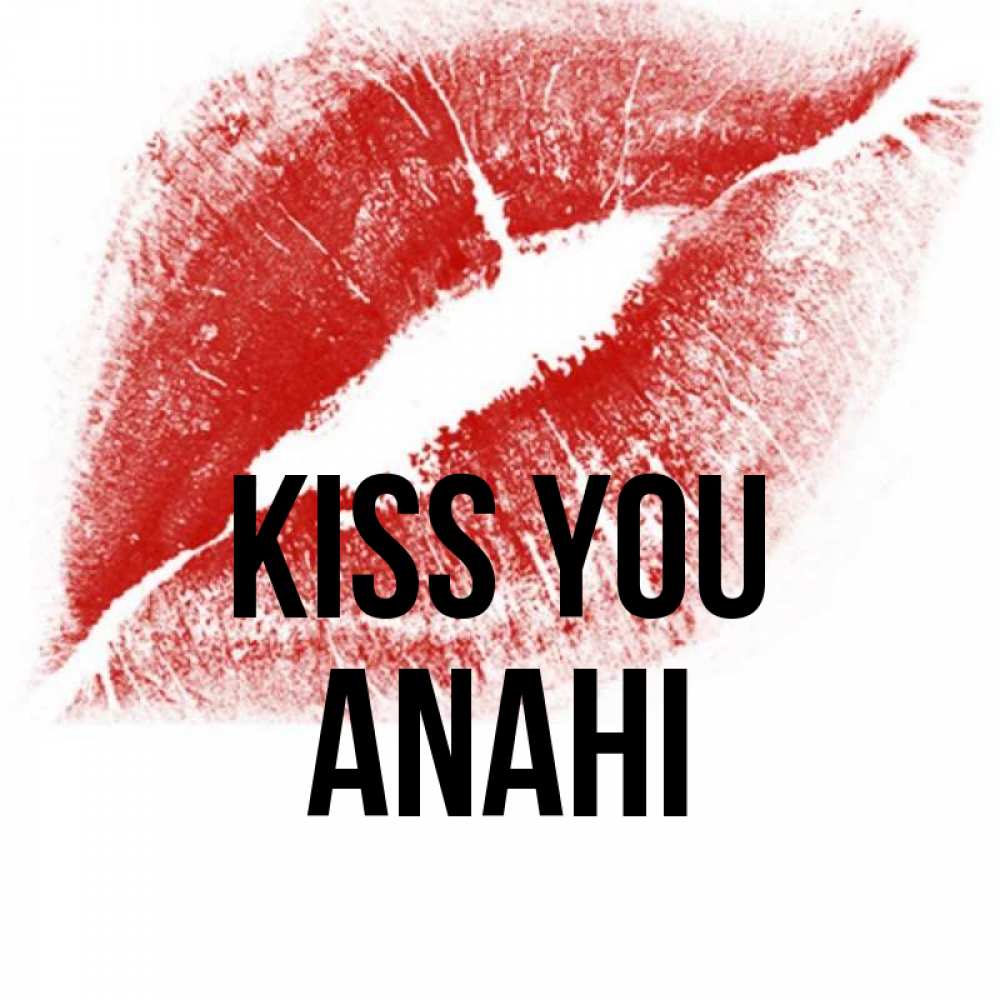 Greetings card с именем, Anahi Kiss you открытка с пожеланием поцелуя Greetings with text for free download 