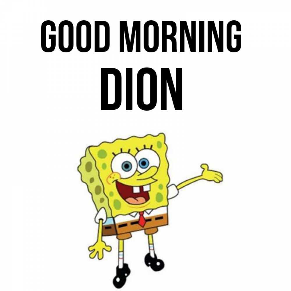 Greetings card с именем, Dion Good morning губка боб улыбается Greetings with text for free download 