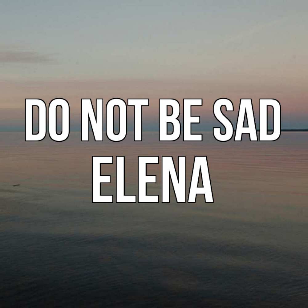 Greetings card с именем, Elena Do not be sad водная гладь Greetings with text for free download 