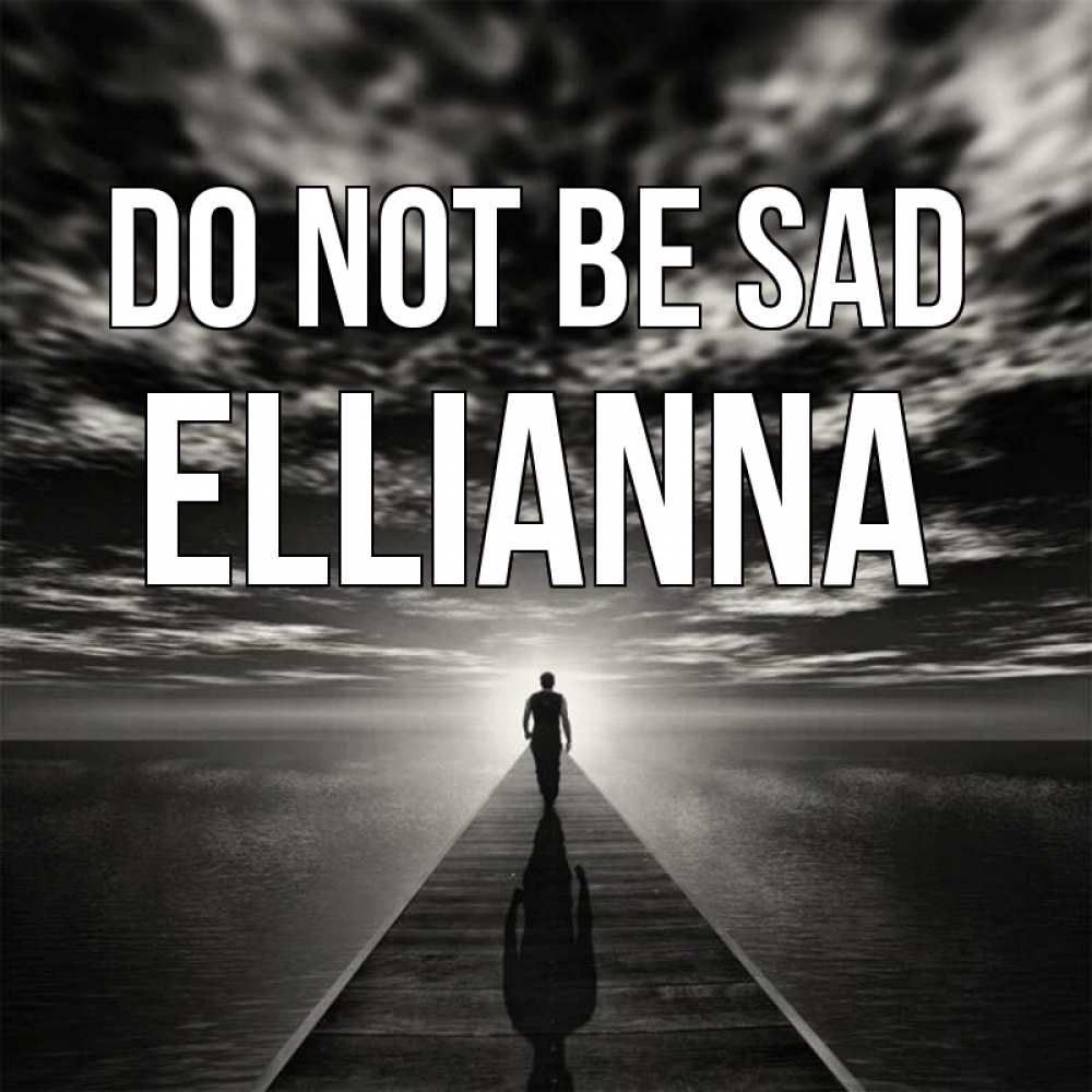Greetings card с именем, Ellianna Do not be sad человек Greetings with text for free download 