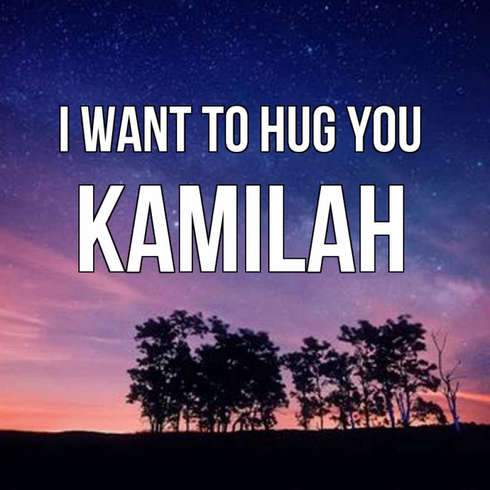 Greetings card с именем, Kamilah I want to hug you силуэты деревьев Greetings with text for free download 