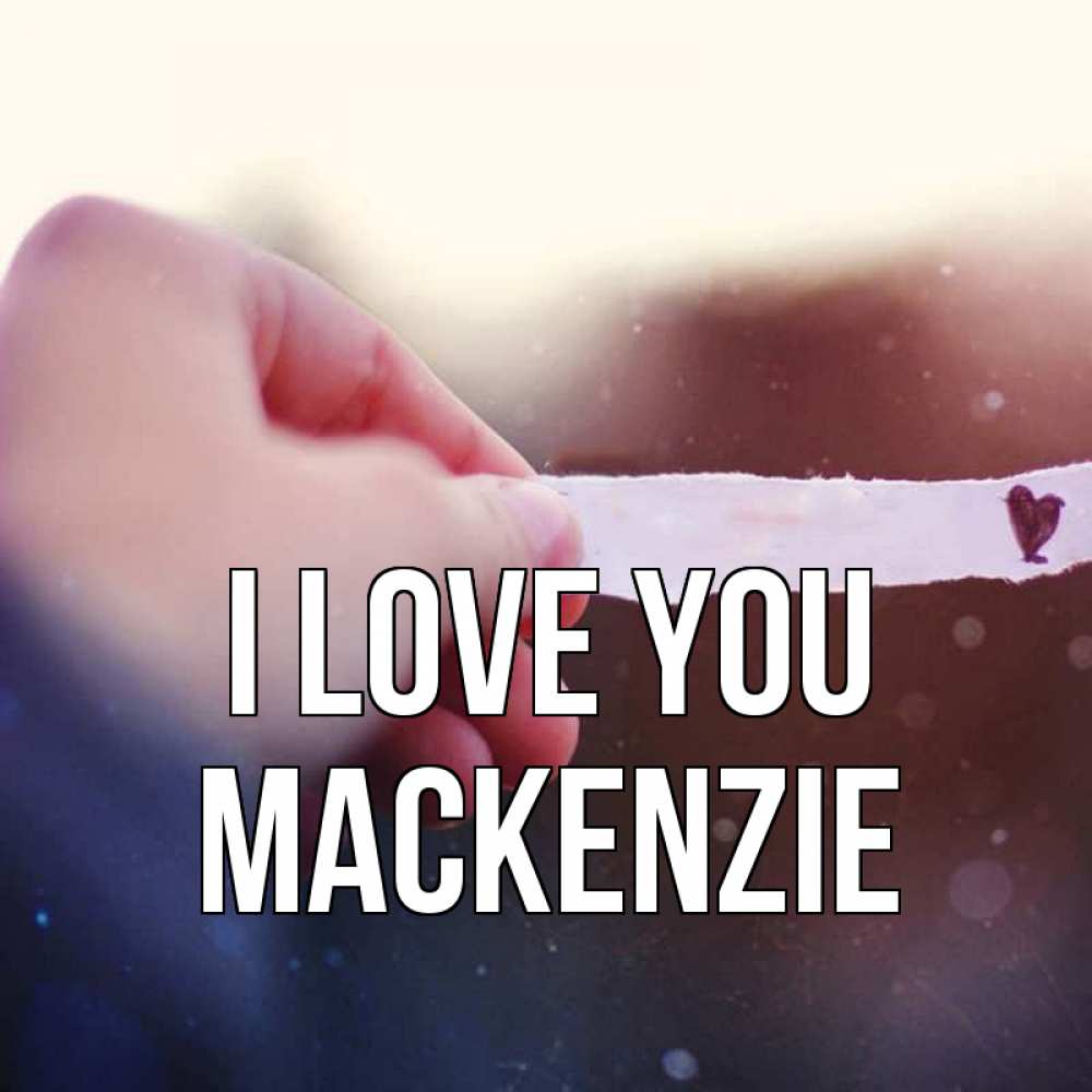 Greetings card с именем, Mackenzie I love you для тебя Greetings with text for free download 